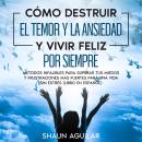 [Spanish] - Cómo Destruir el Temor y la Ansiedad y Vivir Feliz por Siempre: Métodos infalibles para  Audiobook