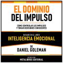 [Spanish] - El Dominio Del Impulso - Basado En El Libro Inteligencia Emocional De Daniel Goleman: Co Audiobook