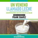 [Spanish] - Un Veneno Llamado Leche - Basado En Las Enseñanzas De Frank Suarez: Desmitificando Sus E Audiobook