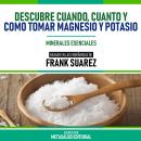 [Spanish] - Descubre Cuando, Cuanto Y Como Tomar Magnesio Y Potasio - Basado En Las Enseñanzas De Fr Audiobook