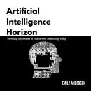 Artificial Intelligence Horizon: Unveiling the Secrets of Tomorrow's Technology Today Audiobook