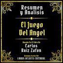 [Spanish] - Resumen Y Analisis - El Juego Del Angel: Basado En El Libro De Carlos Ruiz Zafon (Edicio Audiobook