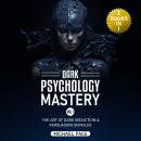 Dark Psychology Mastery Vol 1: (2 Books in 1) The Art of Dark Seduction & Persuasion Unveiled Audiobook