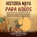 [Spanish] - Historia maya para niños: Una guía fascinante de la civilización maya, desde los olmecas Audiobook