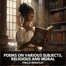 Poems on Various Subjects, Religious and Moral (Unabridged) Audiobook