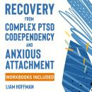 Recovery from Complex PTSD, Codependency and Anxious Attachment: Workbooks Included - The Complete G Audiobook
