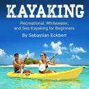 Kayaking: Recreational, Whitewater, and Sea Kayaking for Beginners Audiobook