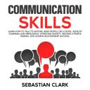 Communication Skills: Learn How to Talk to Anyone, Read People Like a Book, Develop Charisma and Per Audiobook