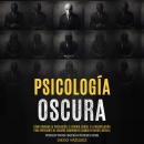 [Spanish] - Psicología Oscura: Cómo Dominar la Persuasión, el Control Mental y la Manipulación para  Audiobook