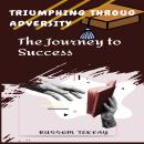 Triumphing Throug Adversity The Journey to Success Audiobook