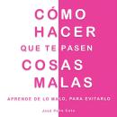 [Spanish] - Cómo hacer que te pasen cosas malas: Aprende de lo malo, para evitarlo Audiobook
