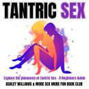 Tantric Sex: Explore the Pleasures of tatric Sex - A Beginners Guide Audiobook