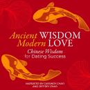 Ancient Wisdom Modern Love: Chinese Wisdom for Dating Success Audiobook