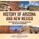History of Arizona and New Mexico: A Captivating Guide to the Grand Canyon State and the Land of Enc Audiobook