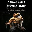 [Dutch; Flemish] - Germaanse mythologie: Goden, godinnen, verhalen, mythen en sagen uit Germaanse st Audiobook