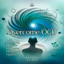 Overcome OCD: Overcoming Obsessive-Compulsive Disorder with Hypnosis Audiobook