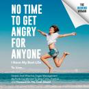 No Time To Get Angry For Anyone, I Have My Best Life To Live…: Simple And Effective Anger Management Audiobook
