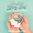 The Art of Living Well: A Guide to Finding Joy and Fulfillment Audiobook