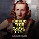 Hollywood’s Favorite Screwball Actresses: The Lives and Legacies of the Women Who Popularized the Co Audiobook