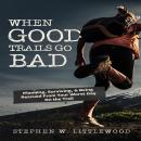 When Good Trails Go Bad: Planning, Surviving, & Being Rescued from Your Worst Day on the Trail Audiobook