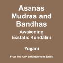 Asanas, Mudras & Bandhas - Awakening Ecstatic Kundalini (AYP Enlightenment Series Book 4) Audiobook