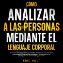 [Spanish] - Cómo Analizar A Las Personas Mediante El Lenguaje Corporal: Aprende a leer a las persona Audiobook