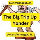 Kurt Vonnegut:  The Big Trip Up Yonder: If it was good enough for your grandfather, forget it ... it Audiobook