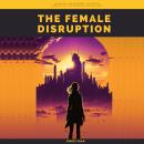 The Female Disruption: – Awakening, Empowerment, Shattering Stereotypes, and Breaking Through Limits Audiobook