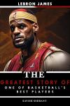 LeBron James: The Greatest Story of One of Basketball's Best Players Audiobook