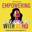 EMPOWERING WOMEN WITH ADULT ADHD: Navigating a World Not Designed for Us!: A Comprehensive Journey o Audiobook