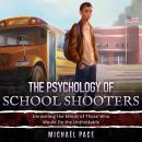 The Psychology of School Shooters: Unraveling the Minds of Those Who Do the Unthinkable Audiobook