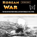 Korean War: The War between North Korea and South Korean in the 1950s Audiobook