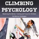 Climbing Psychology: Mastering the Mental Training and Focus for Climbers Audiobook