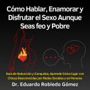 [Spanish] - Cómo Hablar, Enamorar y Disfrutar el Sexo Aunque Seas feo y Pobre: Guía de Seducción y C Audiobook