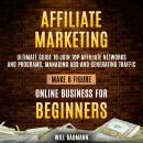 Affiliate Marketing: Ultimate Guide To Join Top Affiliate Networks And Programs, Managing Ads And Ge Audiobook