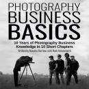 Photography Business Basics: 10 Years of Photography Business Knowledge in 10 Short Chapters Audiobook