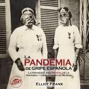 [Spanish] - La Pandemia de Gripe Española: La Pandemia Más Mortal de la Historia y Cómo Cambió el Mu Audiobook