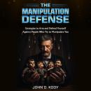 The Manipulation Defense: Strategies to Arm and Defend Yourself Against People Who Try to Manipulate Audiobook