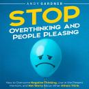 Stop Overthinking and People Pleasing: How to Overcome Negative Thinking, Live in the Present Moment Audiobook