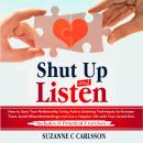 Shut Up and Listen: How to Save Your Relationship Using Active Listening Techniques to Increase Trus Audiobook