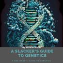 A Slacker's Guide to Genetics: A Beginner's Guide to Genetics Audiobook