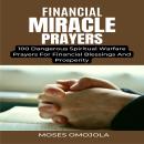 Financial Miracle Prayers: 100 Dangerous Spiritual Warfare Prayers For Financial Blessings And Prosp Audiobook