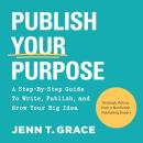 Publish Your Purpose: A Step-By-Step Guide to Write, Publish, and Grow Your Big Idea Audiobook