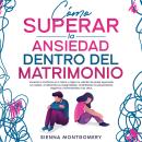 [Spanish] - Cómo superar la ansiedad dentro del matrimonio: Aumenta la confianza en ti mismo y mejor Audiobook