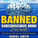 Banned Subconscious Mind Secrets: How To Manifest And Bring Into Reality Your Unconscious Thoughts Audiobook