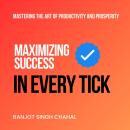 Maximizing Success in Every Tick: Mastering the Art of Productivity and Prosperity Audiobook