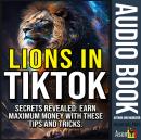 LIONS IN TIKTOK Secrets Revealed: Earn maximum money with these tips and tricks. Audiobook