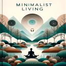 Minimalist Living: A Practical Guide to Simplifying and Finding Happiness in a Materialistic World Audiobook