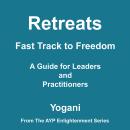 Retreats - Fast Track to Freedom - A Guide for Leaders and Practitioners (AYP Enlightenment Series B Audiobook