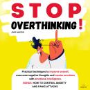 Stop Overthinking: Practical techniques to improve oneself, overcome negative thoughts and master emotions with emotional Intelligence. BONUS: How to control anxiety and panic attacks. Audiobook